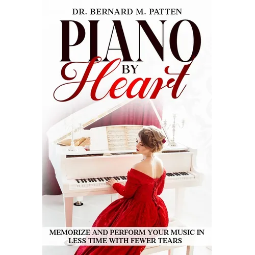 Piano by Heart: Memorize and Perform Your Music in Less Time with Fewer Tears