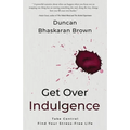 Get Over Indulgence: Take Control Find Your Stress-Free Life