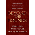 Beyond the Bounds: Open Theism and the Undermining of Biblical Christianity