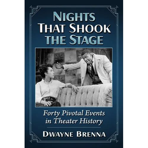 Nights That Shook the Stage: Forty Pivotal Events in Theater History