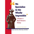 We Specialize in the Wholly Impossible: A Reader in Black Women's History