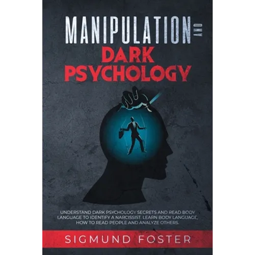 Manipulation and Dark Psychology: Understand Dark Psychology Secrets and Read Body Language to Identify a Narcissist. Learn Body Language, How to Read