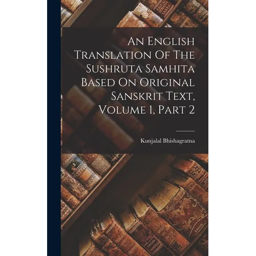 An English Translation Of The Sushruta Samhita Based On Original Sanskrit Text, Volume 1, Part 2