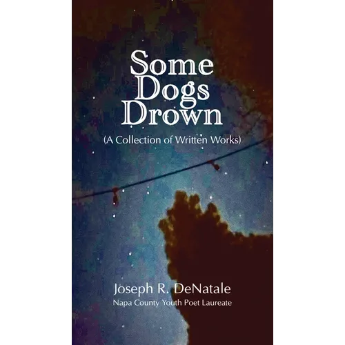 Some Dogs Drown: A Collection of Written Works: A Collection of Written Works
