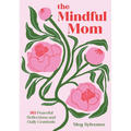 The Mindful Mom: 365 Peaceful Reflections and Daily Gratitude