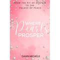 Where Pearls Prosper: From The Pit of Despair To The Palace of Peace