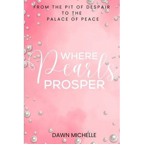 Where Pearls Prosper: From The Pit of Despair To The Palace of Peace