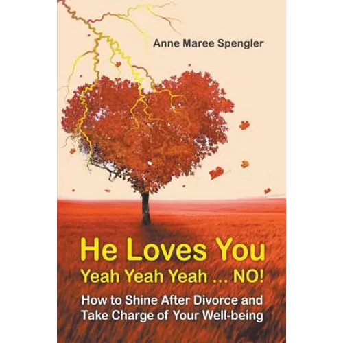 He Loves You Yeah Yeah Yeah . . . NO!: How to Shine After Divorce and Take Charge of Your Well-being