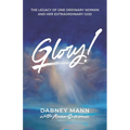 Glory!: The Legacy of One Ordinary Woman and Her Extraordinary God