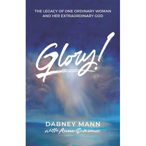 Glory!: The Legacy of One Ordinary Woman and Her Extraordinary God