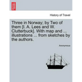 Three in Norway; By Two of Them [I. A. Lees and W. Clutterbuck]. with Map and ... Illustrations ... from Sketches by the Authors. Third Edition.