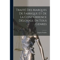 Traité Des Marques De Fabrique Et De La Concurrence Déloyale En Tous Genres