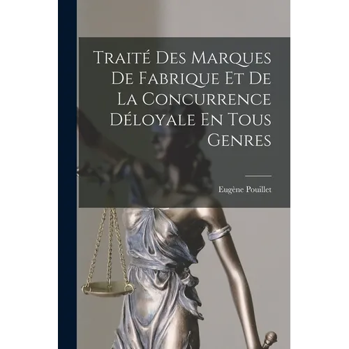 Traité Des Marques De Fabrique Et De La Concurrence Déloyale En Tous Genres