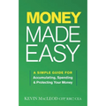 Money Made Easy: A Simple Guide for Accumulating, Spending, and Protecting Your Money