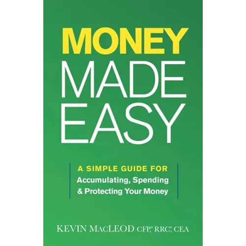 Money Made Easy: A Simple Guide for Accumulating, Spending, and Protecting Your Money