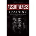 Assertiveness Training: Learn How to Say No and Stop People-Pleasing by Establishing Healthy Boundaries