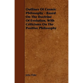 Outlines of Cosmic Philosophy - Based on the Doctrine of Evolution, with Criticisms on the Positive Philosophy