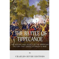The Battle of Tippecanoe: The History and Legacy of the American Victory That Ended Tecumseh's War