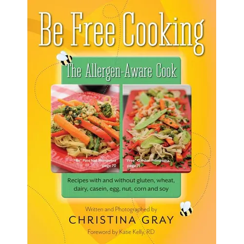 Be Free Cooking- The Allergen-Aware Cook: Recipes with and without gluten, wheat, dairy, casein, egg, nut, corn and soy