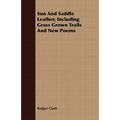Sun and Saddle Leather, Including Grass Grown Trails and New Poems