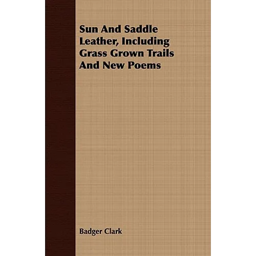 Sun and Saddle Leather, Including Grass Grown Trails and New Poems