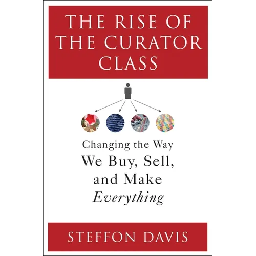 The Rise of the Curator Class: Changing the Way We Buy, Sell, and Make Everything