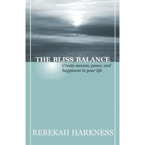 The Bliss Balance - Create Success, Peace, and Happiness in Your Life