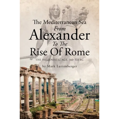 The Mediterranean Sea From Alexander To The Rise Of Rome: The Hellenistic Age, 360-133 BC