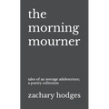 The Morning Mourner: Tales of an Average Adolescence: A Poetry Collection