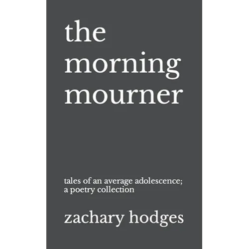 The Morning Mourner: Tales of an Average Adolescence: A Poetry Collection