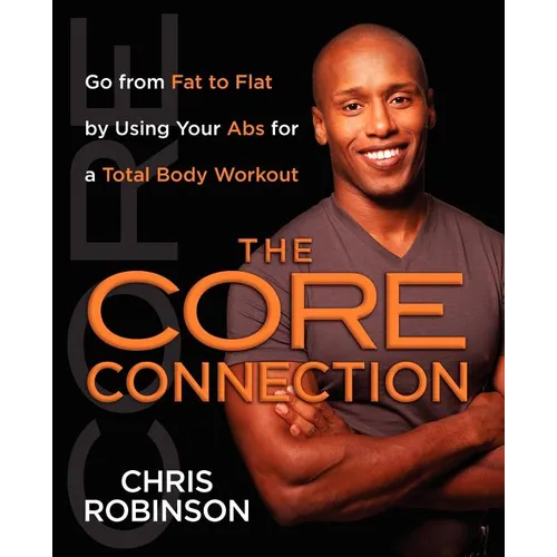 The Core Connection: Go from Fat to Flat by Using Your ABS for a Total