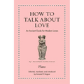How to Talk about Love: An Ancient Guide for Modern Lovers