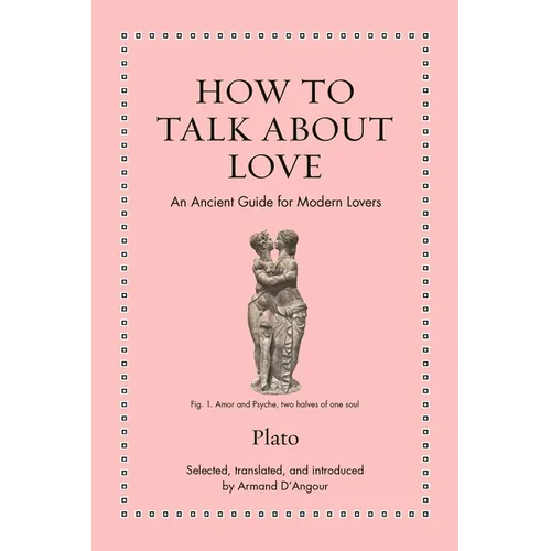 How to Talk about Love: An Ancient Guide for Modern Lovers