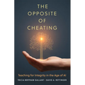 The Opposite of Cheating: Teaching for Integrity in the Age of AI