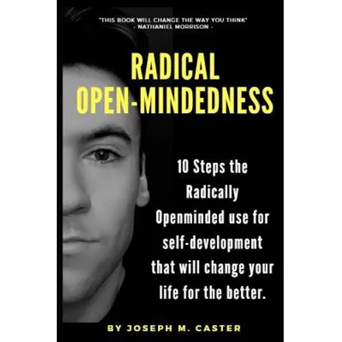 Radical Open-Mindedness: 10 Steps the Radically Open-Minded use for self-development that will change your life for the better