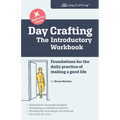 Day Crafting: The Introductory Workbook: Foundations for the daily practice of making a good life