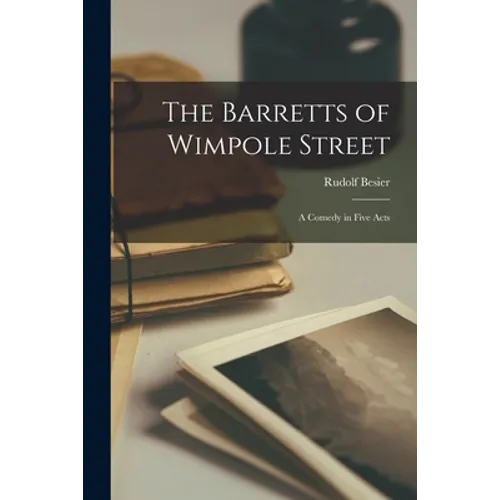 The Barretts of Wimpole Street: a Comedy in Five Acts