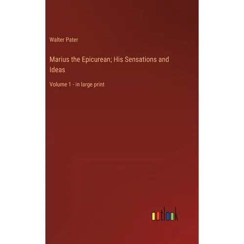 Marius the Epicurean; His Sensations and Ideas: Volume 1 - in large print