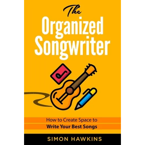 The Organized Songwriter: How to Create Space to Write Your Best Songs