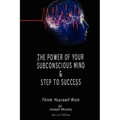 The Power of Your Subconscious Mind & Steps To Success: think yourself rich, Special Edition