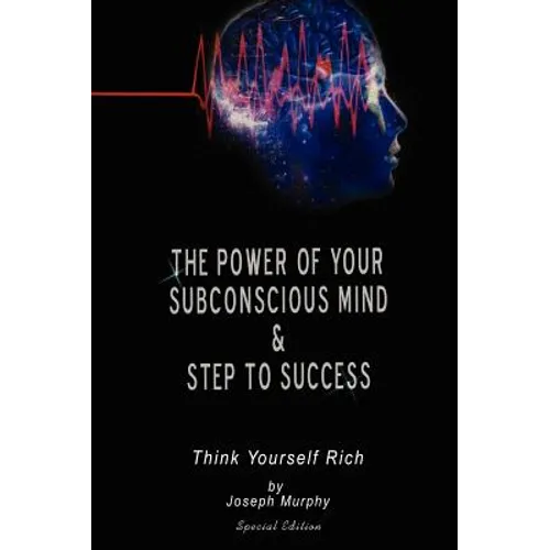The Power of Your Subconscious Mind & Steps To Success: think yourself rich, Special Edition