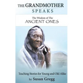 The Grandmother Speaks: The Wisdom of the Ancient Ones