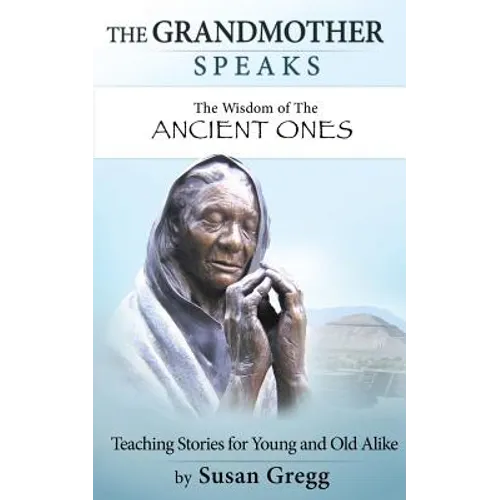The Grandmother Speaks: The Wisdom of the Ancient Ones