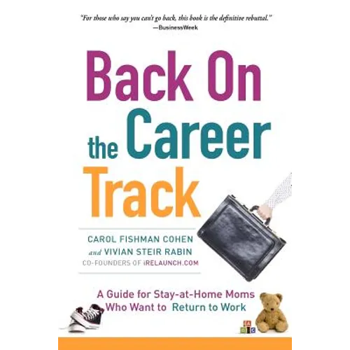Back on the Career Track: A Guide for Stay-at-Home Moms Who Want to Return to Work