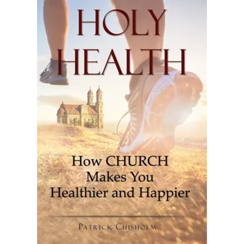 Holy Health: How Church Makes You Healthier and Happier