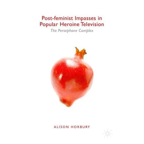 Post-Feminist Impasses in Popular Heroine Television: The Persephone Complex