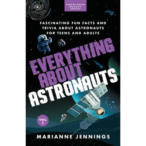 Everything About Astronauts Vol. 2: Fascinating Fun Facts and Trivia about Astronauts for Teens and Adults