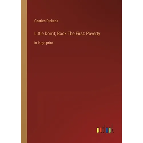 Little Dorrit; Book The First: Poverty: in large print
