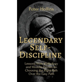 Legendary Self-Discipline: Lessons from Mythology and Modern Heroes on Choosing the Right Path Over the Easy Path