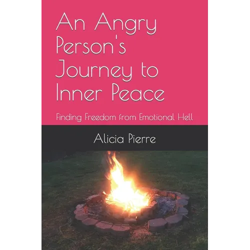 An Angry Person's Journey to Inner Peace: Finding Freedom from Emotional Hell